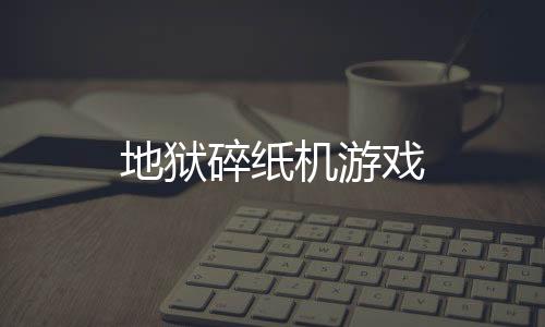 地狱碎纸机游戏