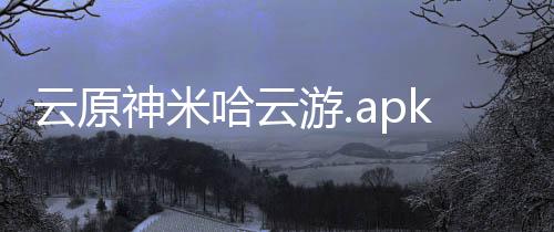 云原神米哈云游.apk