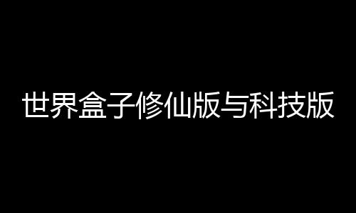 世界盒子修仙版与科技版mod2023