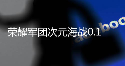 荣耀军团次元海战0.1折
